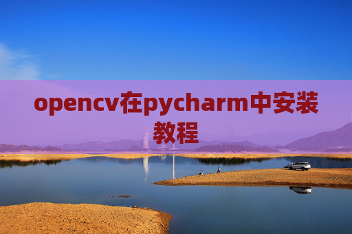 opencv在pycharm中安装教程